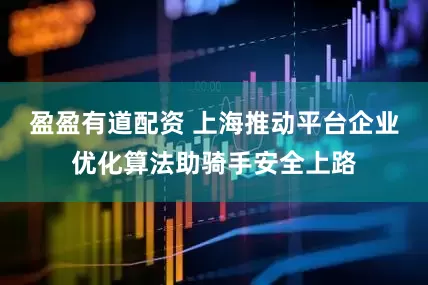 盈盈有道配资 上海推动平台企业优化算法助骑手安全上路