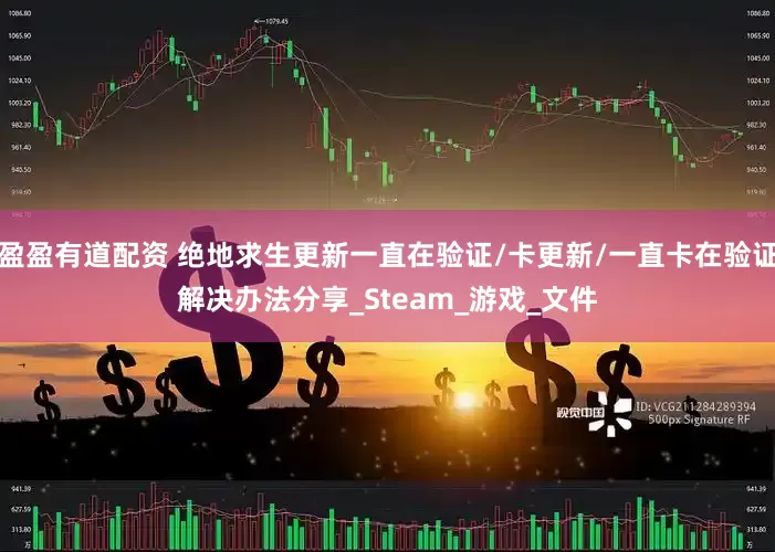 盈盈有道配资 绝地求生更新一直在验证/卡更新/一直卡在验证解决办法分享_Steam_游戏_文件